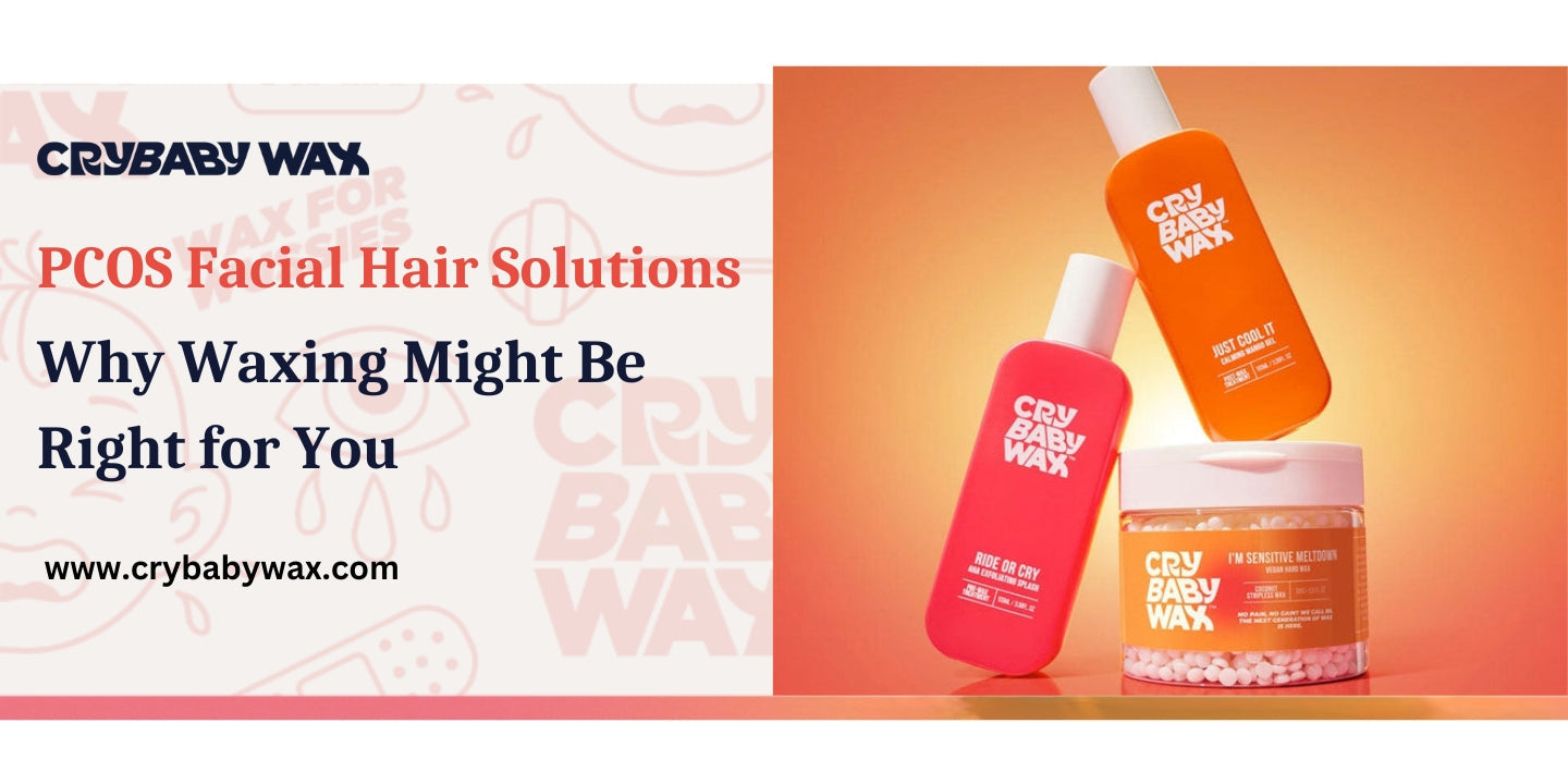 PCOS facial hair removal with Crybaby vegan hard wax, why waxing outperforms tweezing, threading, and epilating for hormonal hair