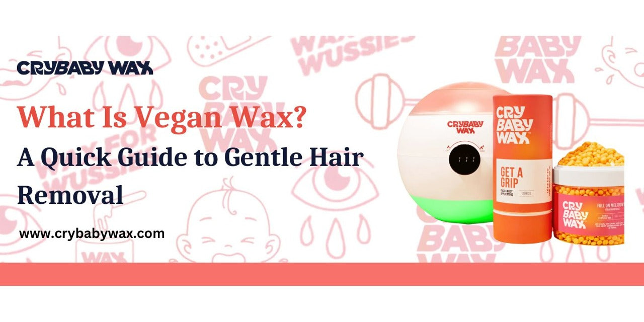 What is vegan wax, a guide to Crybaby rosin-free hard wax for gentle hair removal on sensitive skin